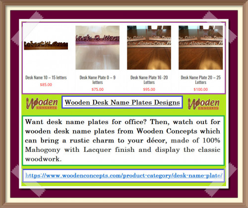 Watch out for wooden desk name plates from Wooden Concepts which can bring a rustic charm to your décor, made of 100% Mahogony with Lacquer finish and display the classic woodwork.
https://www.woodenconcepts.com/product-category/desk-name-plate/