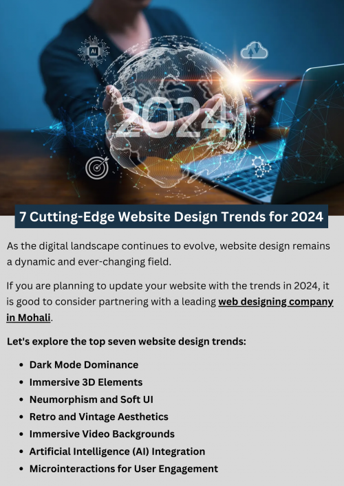 In 2024, website design trends focus on enhancing user experience and engagement. Key trends include dark mode for reduced eye strain, immersive 3D graphics, evolved minimalism with bold accents, and neumorphism for a tactile feel. Motion design and microinteractions provide intuitive navigation, while advanced personalization tailors content to users. Voice User Interface (VUI) integration caters to hands-free browsing, reflecting the growing use of voice assistants. To know more visit here https://singhimarketingsolutions.com/web-designing-services/mohali/