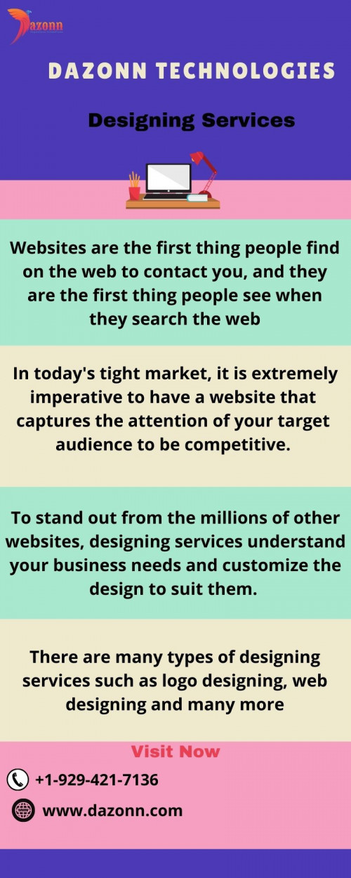 Websites are the first thing people find on the web to contact you, and they are the first thing people see when they search the web. In today's tight market, it is extremely imperative to have a website that captures the attention of your target audience to be competitive. To stand out from the millions of other websites, designing services understand your business needs and customize the design to suit them. There are many types of designing services such as logo designing, web designing and many more.

For more information contact us at +1-929-421-7136 and you can visit our official website https://dazonn.com/designing/