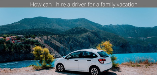 how-can-i-hire-a-driver-for-a-family-vacation.jpg