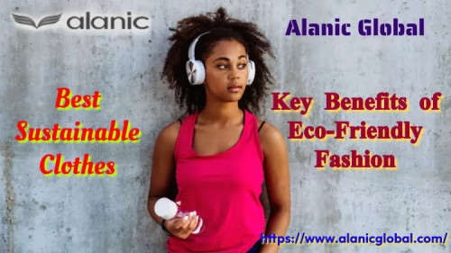 Want to know why planet-friendly fashion matters? Read the blog! Know more https://alanicglobal2014.wixsite.com/alanicglobal/single-post/4-key-benefits-of-eco-friendly-fashion